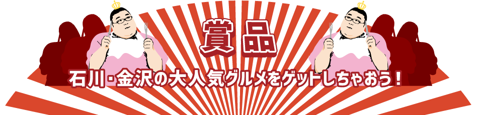 賞品 石川・金沢の大人気グルメをゲットしちゃおう！